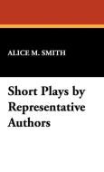 Short Plays by Representative Authors di Alice M. Smith edito da Wildside Press