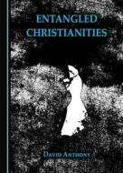 Entangled Christianities di David Anthony edito da Cambridge Scholars Publishing