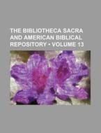 The Bibliotheca Sacra And American Biblical Repository (volume 13) di Unknown Author, Books Group edito da General Books Llc