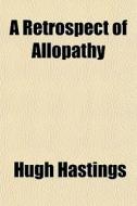 A Retrospect Of Allopathy di Hugh Hastings edito da General Books
