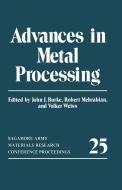 Advances in Metal Processing di John J. Burke, Robert Mehrabian, Volker Weiss edito da Springer US