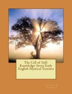 The Cell of Self-Knowledge: Seven Early English Mystical Treatises di Edmund G. Gardner edito da Createspace