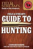 Field & Stream's Guide to Hunting di T. Edward Nickens edito da Gareth Stevens Publishing