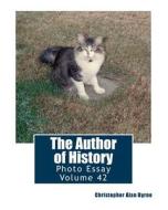 The Author of History: Photo Essay Volume 42 di Christopher Alan Byrne edito da Createspace