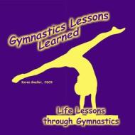 Gymnastics Lessons Learned: Life Lessons Through Gymnastics di Karen Goeller edito da Createspace