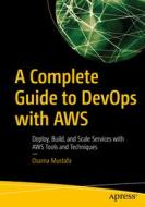 A Complete Guide to Devops with Aws: Deploy, Build, and Scale Services with Aws Tools and Techniques di Osama Mustafa edito da APRESS