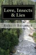 Love, Insects & Lies: A Short Story Collection di Robert Bergsted edito da Createspace