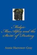 Midgie Macalpin and the Stone of Destiny di Annie Harrower-Gray edito da Createspace