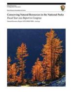 Conserving Natural Resources in the National Parks: Fiscal Year 2011 Report to Congress di U. S. Department National Park Service edito da Createspace