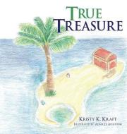 True Treasure di Kristy K. Kraft edito da XULON PR