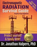 Electromagnetic Radiation Survival Guide: Step by Step Solutions -Protect Yourself & Family Now! di Dr Jonathan Halpern edito da Createspace