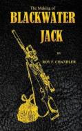 The Making of Blackwater Jack di Roy F. Chandler edito da Createspace