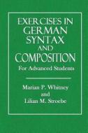 Exercises in German Syntax and Composition: For Advanced Students di Marian P. Whitney, Lilian L. Strobe edito da Createspace