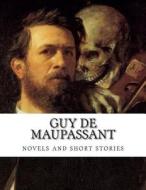 Guy de Maupassant, Novels and Short Stories di Guy De Maupassant edito da Createspace