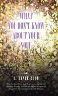 What You Don't Know About Your Soul di L. Renee Robb edito da Balboa Press