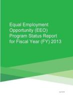 Equal Employment Opportunity (Eeo) Program Status Report for Fiscal Year (Fy) 2013 di Consumer Financial Protection Bureau edito da Createspace
