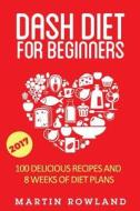 Dash Diet for Beginners: 40 Delicious Recipes and 8 Weeks of Diet Plans di Martin Rowland edito da Createspace Independent Publishing Platform