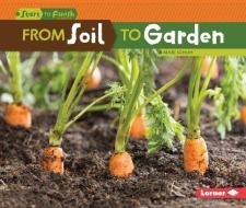 From Soil to Garden di Mari C. Schuh edito da LERNER CLASSROOM