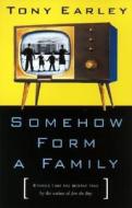 Somehow Form a Family: Stories That Are Mostly True di Tony Earley edito da Algonquin Books of Chapel Hill