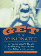 Get Opinionated: A Progressive's Guide to Finding Your Voice (and Taking a Little Action) di Amanda Marcotte edito da Seal Press (CA)