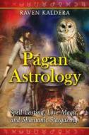 Pagan Astrology: Spell-Casting, Love Magic, and Shamanic Stargazing di Raven Kaldera edito da DESTINY