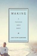 Waking: A Memoir of Trauma and Transcendence di Matthew W. Sanford edito da Rodale Press