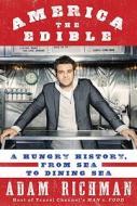 America the Edible: A Hungry History, from Sea to Dining Sea di Adam Richman edito da Rodale Books