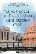 Taking Stock of the Troubled Asset Relief Program (TARP) di Alyssa L. Keegan edito da Nova Science Publishers Inc