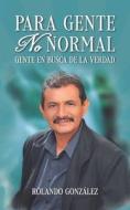 Para Gente No Normal: Gente en busca de la verdad di Rolando González edito da HALO PUB INTL