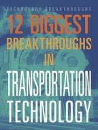 12 Biggest Breakthroughs in Transportation Technology di M M Eboch edito da Top Rank