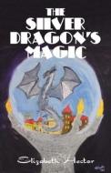 THE SILVER DRAGON'S MAGIC di ELIZABETH HECTOR edito da LIGHTNING SOURCE UK LTD