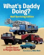 What's Daddy Doing? Well Servicing Editi di Jordan Gyori, Morgan Sacher edito da End Of Line Clearance Book