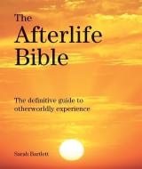 The Afterlife Bible: The Definitive Guide to Otherwordly Experience di Sarah Bartlett edito da FIREFLY BOOKS LTD