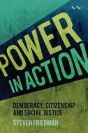 Power in Action: Democracy, Citizenship and Social Justice di Steven Friedman edito da WITS UNIV PR