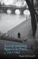 Europeanising Spaces in Paris C. 1947-1962 di Hugh McDonnell edito da PAPERBACKSHOP UK IMPORT