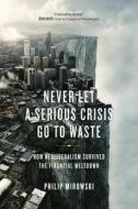 Never Let a Serious Crisis Go to Waste: How Neoliberalism Survived the Financial Meltdown di Philip Mirowski edito da VERSO