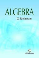 Algebra di G. Santhanam edito da Alpha Science International Ltd