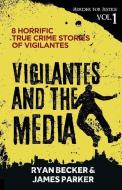 Vigilantes and the Media: 8 Horrific True Crime Stories of Vigilantes di James Parker, Ryan Becker edito da INDEPENDENTLY PUBLISHED