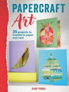 Papercraft Art: 35 Ways to Transform Paper and Card Into Homewares, Decorations, Stationery, and More di Clare Youngs edito da CICO