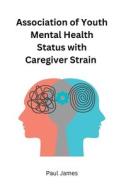 Association of Youth Mental Health Status with Caregiver Strain di Paul James edito da publishers