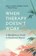 When Therapy Doesn't Work: A Mindfulness Guide to Emotional Repair di Shinzen Young, Shelly Young, Elizabeth Reninger edito da TRIGGER PUB