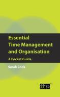 Essential Time Management and Organisation: A Pocket Guide di Sarah Cook edito da IT GOVERNANCE LTD
