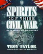 Spirits of the Civil War: A Guide to the Ghosts and Hauntings of America's Bloodiest Conflict di Troy Taylor edito da WHITECHAPEL PROD