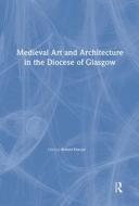 Medieval Art And Architecture In The Diocese Of Glasgow di Richard Fawcett edito da Maney Publishing