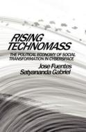 Rising Technomass: The Political Economy of Social Transformation in Cyberspace di Jose Fuentes, Satyananda Gabriel edito da Westry Wingate Group, Incorporated