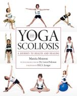 Yoga and Scoliosis: A Journey to Health and Healing di Marcia Monroe, Loren Fishman, B. K. S. Iyengar edito da DEMOS HEALTH