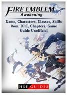 Fire Emblem Awakening Game, Characters, Classes, Kills, Rom, DLC, Chapters, Game Guide Unofficial di Hse Guides edito da REVIVAL WAVES OF GLORY MINISTR