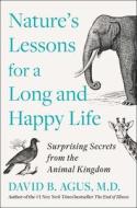 Nature's Lessons for a Long and Happy Life: Surprising Secrets from the Animal Kingdom di David B. Agus edito da SIMON & SCHUSTER