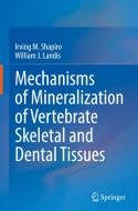 Mechanisms of Mineralization of Vertebrate Skeletal and Dental Tissues di William J. Landis, Irving M. Shapiro edito da Springer International Publishing