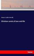 Christian carols of love and life di Eleanor Cecilia Donnelly edito da hansebooks